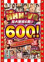 HHHVR-002 - [VR] New Years HHH - VR Super Large Offer 600 Minutes! Greatest Hits!!!